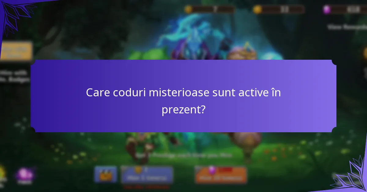 Care coduri misterioase sunt active în prezent?
