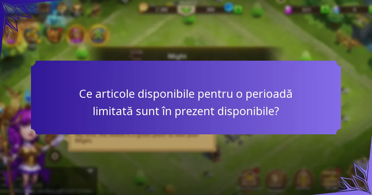 Ce articole disponibile pentru o perioadă limitată sunt în prezent disponibile?