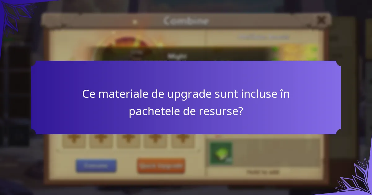 Ce materiale de upgrade sunt incluse în pachetele de resurse?