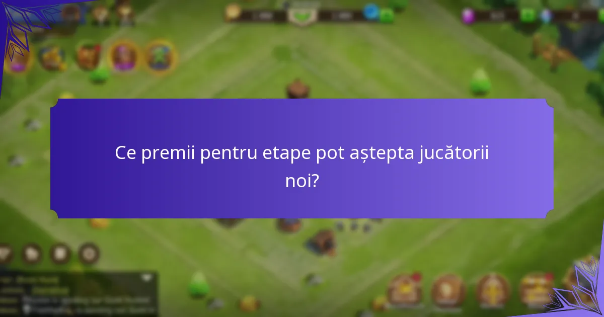Ce premii pentru etape pot aștepta jucătorii noi?